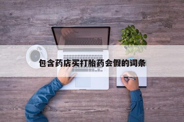 打胎药网上购买包含药店买打胎药会假的词条