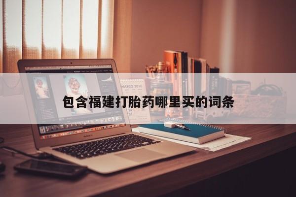 打胎药网上购买包含福建打胎药哪里买的词条