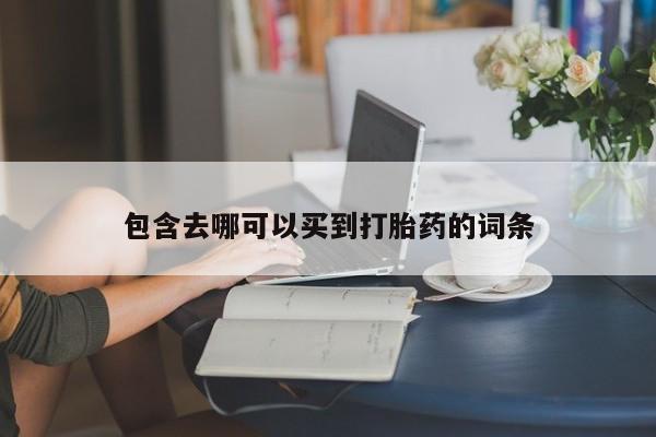 打胎药网上购买包含去哪可以买到打胎药的词条