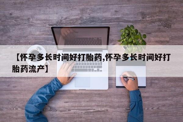 打胎药网上购买【怀孕多长时间好打胎药,怀孕多长时间好打胎药流产】